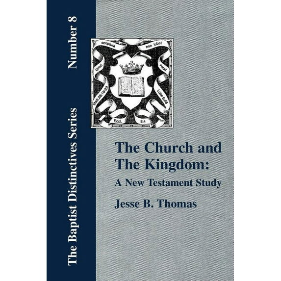 The Church and The Kingdom: A New Testament Study. (Paperback) by Jesse B Thomas