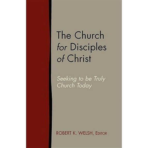 The Church for Disciples of Christ: Seeking to Be Truly Church Today