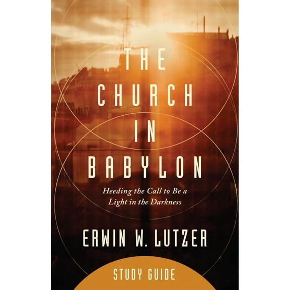 The Church in Babylon Study Guide: Heeding the Call to Be a Light in the Darkness, (Paperback)