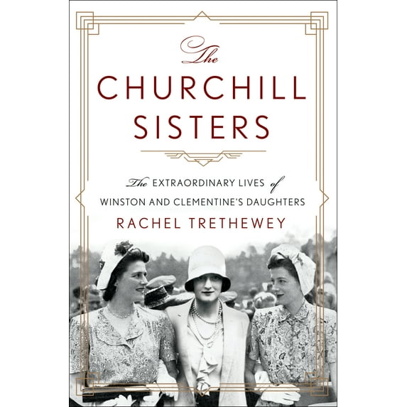 The Churchill Sisters : The Extraordinary Lives of Winston and Clementine's Daughters (Hardcover)