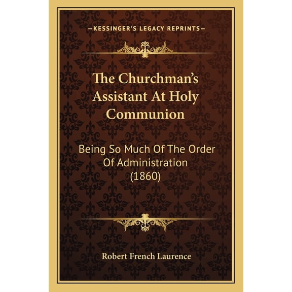 The Churchman's Assistant At Holy Communion : Being So Much Of The Order Of Administration (1860) (Paperback)