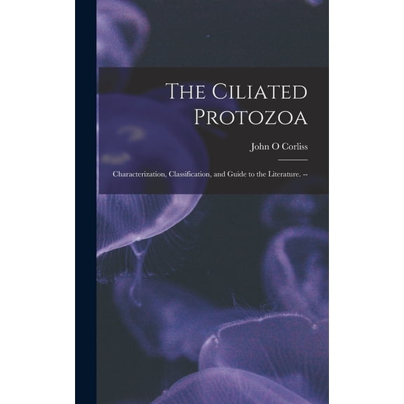 The Ciliated Protozoa; Characterization, Classification, and Guide to the Literature. --, (Hardcover)