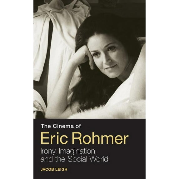 The Cinema of Eric Rohmer: Irony, Imagination, and the Social World, (Hardcover)