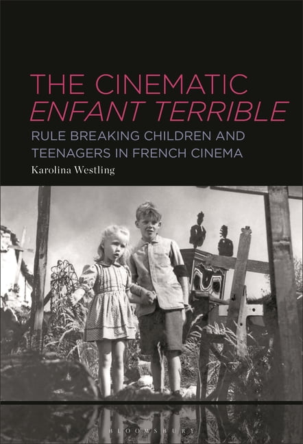 The Cinematic Enfant Terrible: Rule Breaking Children and Teenagers in French Cinema, (Paperback)