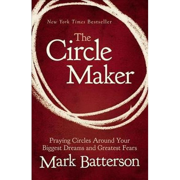 Circle Maker: Praying Circles Around Your Biggest Dreams and Greatest Fears