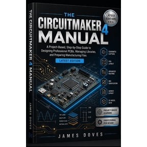 The Circuitmaker 4 Manual: A Project-Based, Step-by-Step Guide to Designing Professional PCBs, Managing Libraries, and P, (Paperback)