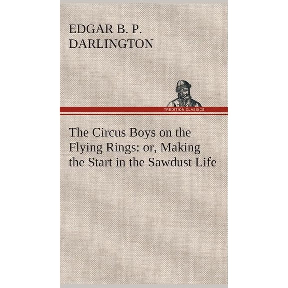 The Circus Boys on the Flying Rings: Or, Making the Start in the Sawdust Life