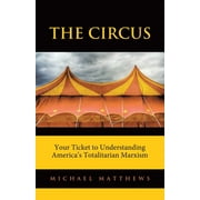 The Circus Your Ticket to Understanding Americas Totalitarian Marxism, Paperback
