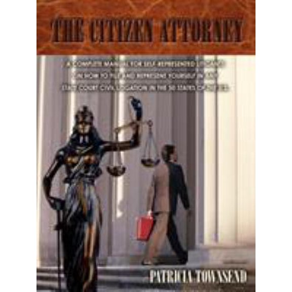 Pre-Owned The Citizen Attorney: A Complete Manual for Self-Represented Litigants on How to File and Represent Yourself in Any State Court Civil Litigation in th (Paperback) 0595535240 9780595535248