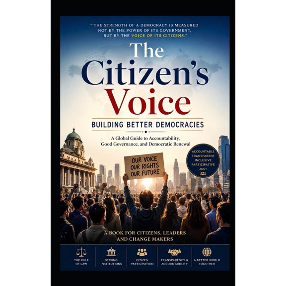The Citizen's Voice: Building Better Democracies: A Global Guide to Accountability, Good Governance, and Democratic Rene, (Paperback)