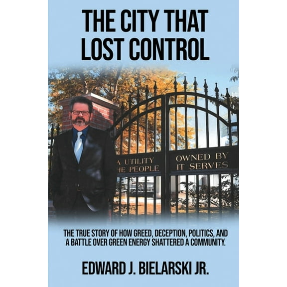 The City That Lost Control: The True Story of How Greed, Deception, Politics, and a Battle Over Green Energy Shattered a, (Paperback)