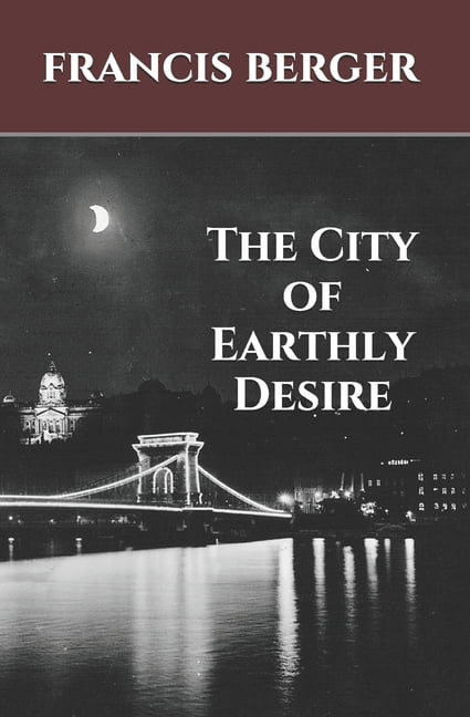 The City of Earthly Desire (Paperback) by Francis Berger