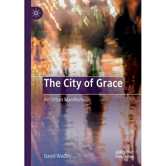 The City of Grace: An Urban Manifesto, (Paperback)