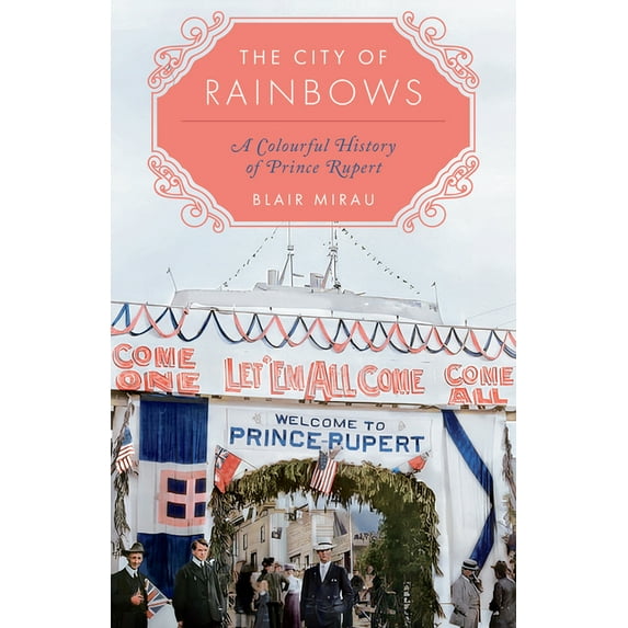 The City of Rainbows: A Colourful History of Prince Rupert, (Paperback)