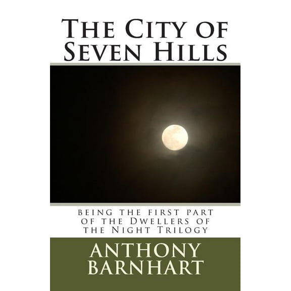 The City of Seven Hills: Being the First Part of the Dwellers of the Night Trilogy