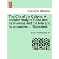 thumbnail image 1 of The City of the Caliphs. a Popular Study of Cairo and Its Environs and the Nile and Its Antiquities ... Illustrated. (Paperback), 1 of 1