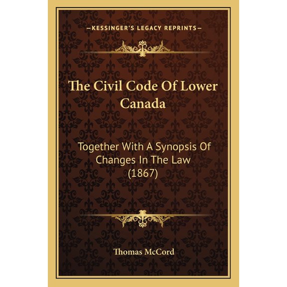 The Civil Code Of Lower Canada : Together With A Synopsis Of Changes In The Law (1867) (Paperback)