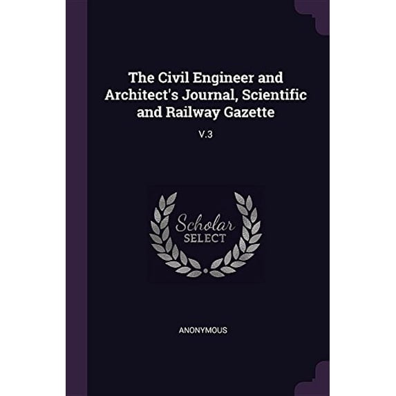 The Civil Engineer and Architects Journal, Scientific and Railway Gazette: V.3 Paperback 1378893875 9781378893876 Anonymous