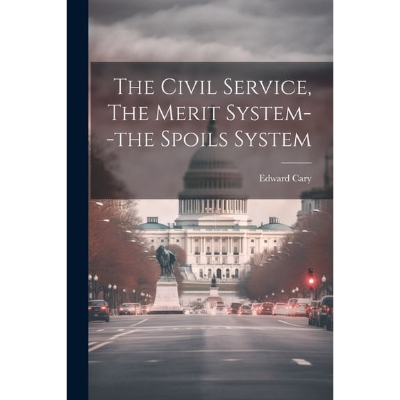 The Civil Service, The Merit System--the Spoils System, (Paperback)