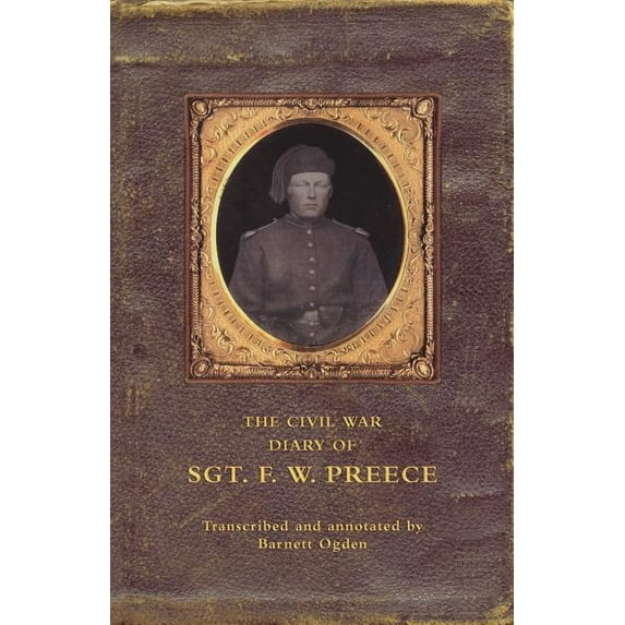 The Civil War Diary of Sgt. F.W. Preece Paperback 1419611593 9781419611599 Barnett Ogden