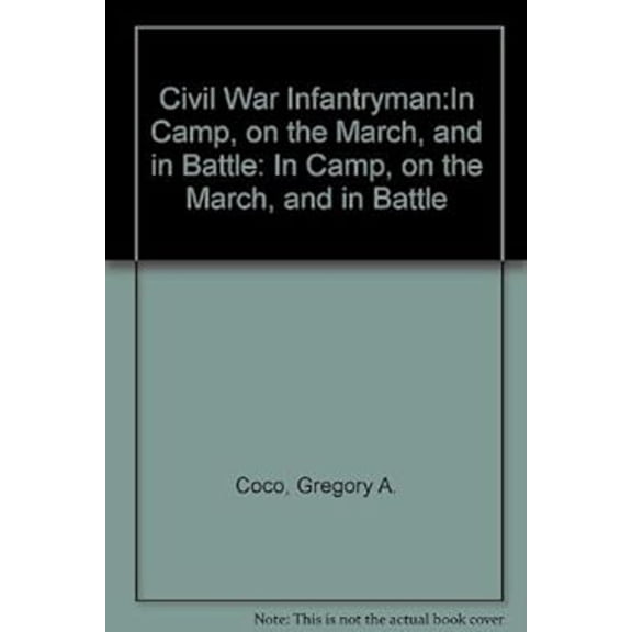 Pre-Owned The Civil War Infantryman: In Camp, on the March, and in Battle (Hardcover) 1577470095 9781577470090