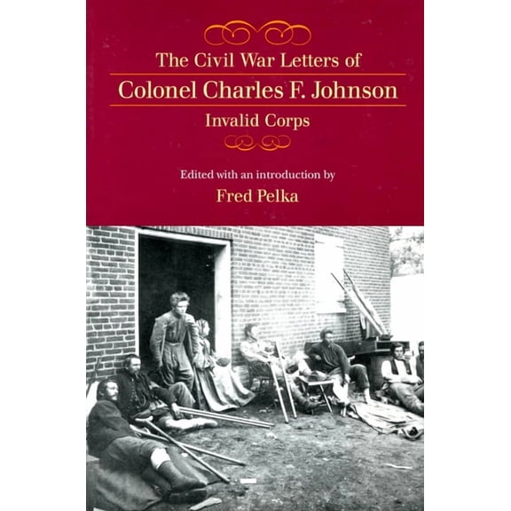The Civil War Letters of Colonel Charles F. Johnson, Invalid Corps (Paperback)