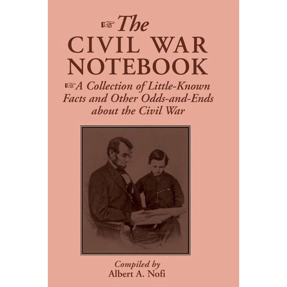 The Civil War Notebook: A Collection of Little-Known Facts and Other Odds-And-Ends about the Civil War, (Paperback)