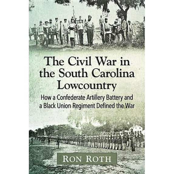 The Civil War in the South Carolina Lowcountry: How a Confederate Artillery Battery and a Black Union Regiment Defined t, (Paperback)