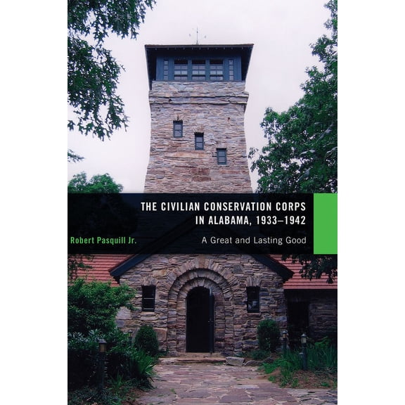 The Civilian Conservation Corps in Alabama, 19331942 : A Great and Lasting Good (Edition 1) (Paperback)