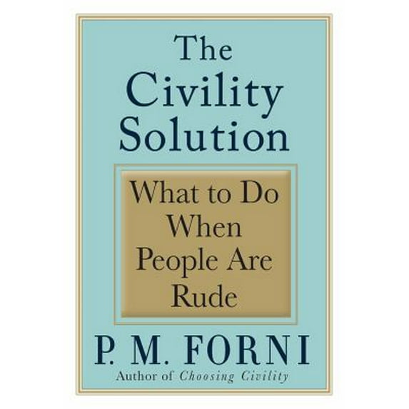 Pre-Owned The Civility Solution: What to Do When People Are Rude (Hardcover) 0312368496 9780312368494