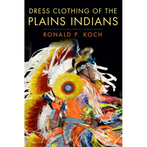 Civilization of the American Indian Dress Clothing of the Plains Indians: Volume 140, Book 140, (Paperback)
