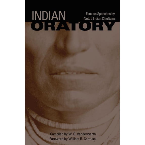 Civilization of the American Indian Indian Oratory: Famous Speeches by Noted Indian Chiefs Volume 110, Book 110, (Paperback)