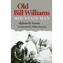 Civilization of the American Indian Old Bill Williams, Mountain Man: Volume 61, Book 61, (Paperback)
