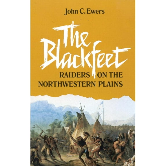 Civilization of the American Indian The Blackfeet: Raiders on the Northwestern Plains Volume 49, Book 49, (Paperback)