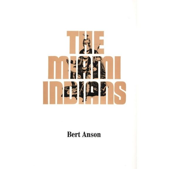 Civilization of the American Indian The Miami Indians: Volume 103, Book 103, (Paperback)