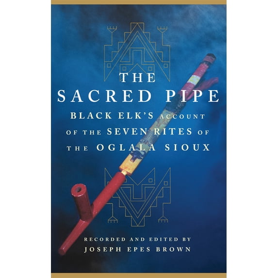 Civilization of the American Indian The Sacred Pipe: Black Elk's Account of the Seven Rites of the Oglala Sioux Volume 36, Book 36, (Paperback)