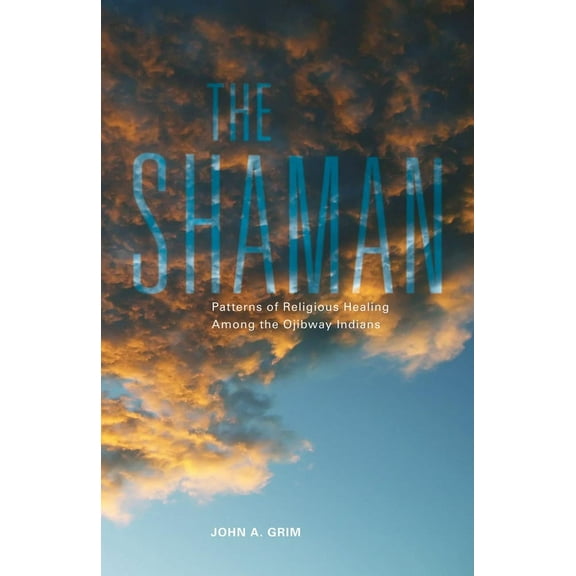 The Civilization of the American Indian Series: The Shaman : Patterns of Religious Healing Among the Ojibway Indians (Series #165) (Paperback)