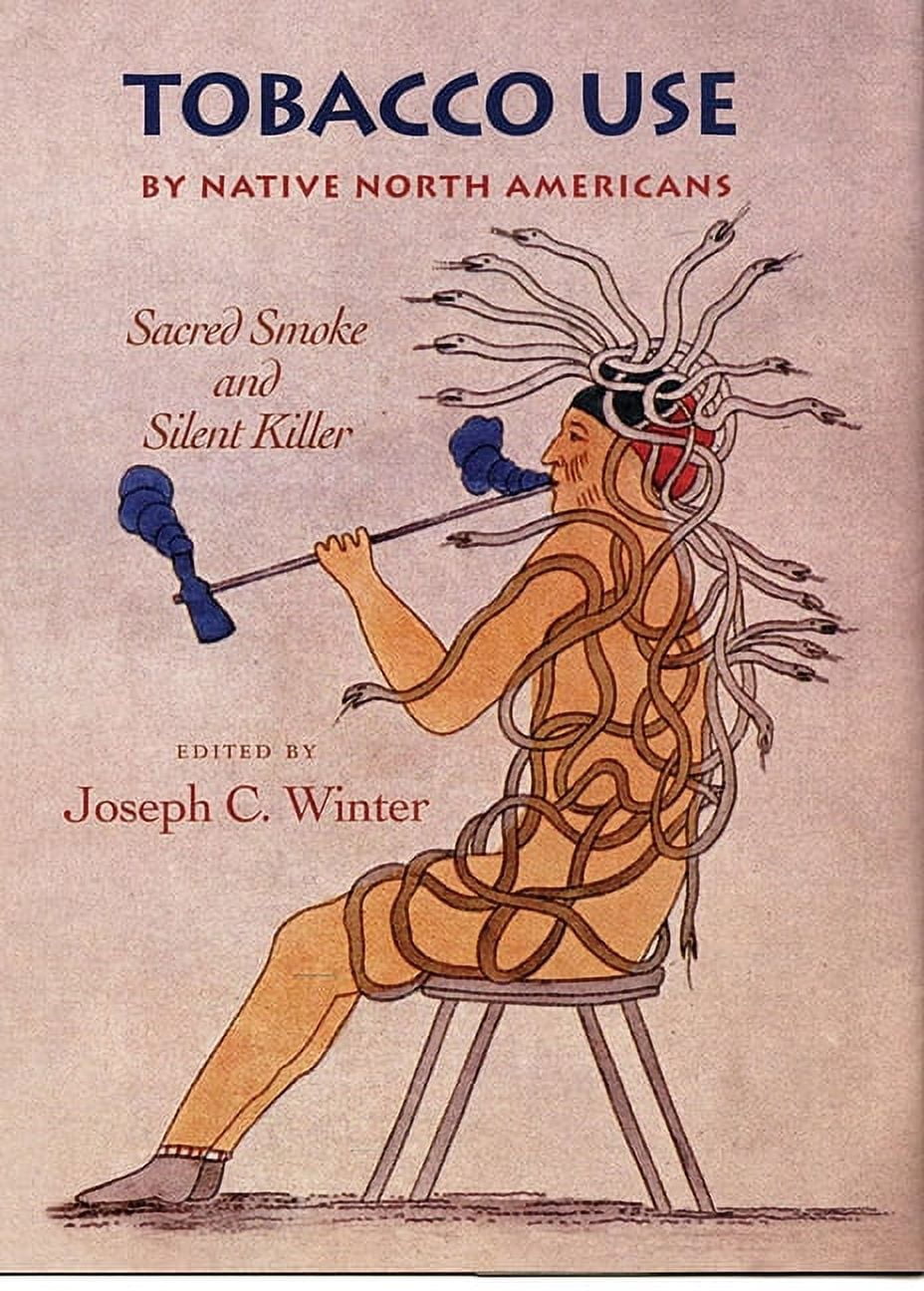 Civilization of the American Indian Tobacco Use by Native North Americans:  Sacred Smoke and Silent Killer Volume 236, Book 236, (Hardcover)
