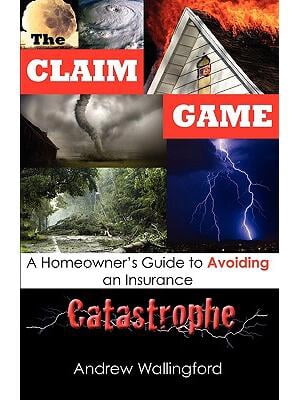 The Claim Game : A Homeowner's Guide to Avoiding an Insurance Catastrophe