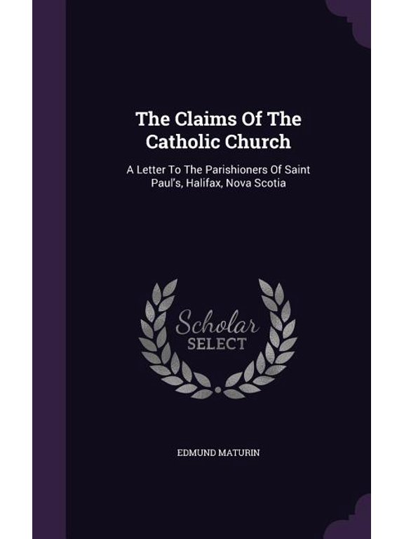 The Claims Of The Catholic Church : A Letter To The Parishioners Of Saint Paul's, Halifax, Nova Scotia (Hardcover)