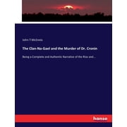 The Clan-Na-Gael and the Murder of Dr. Cronin Being a Complete and Authentic Narrative of the Rise and..., Paperback