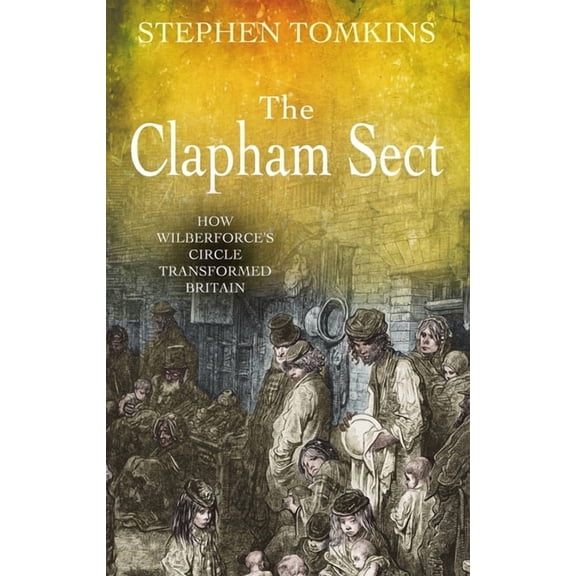 The Clapham Sect: How Wilberforce's Circle Transformed Britain, (Paperback)