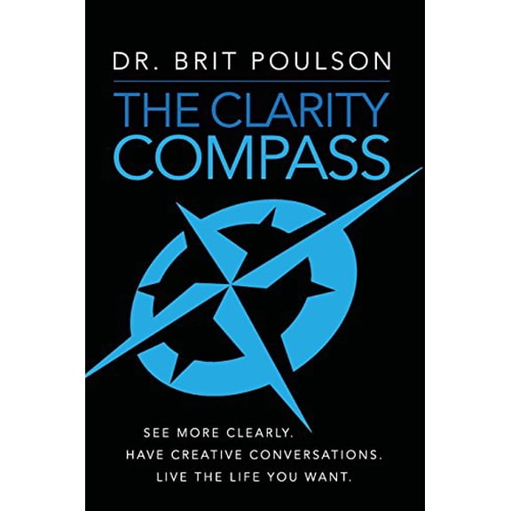 Pre-Owned The Clarity Compass: See More Clearly. Have Creative Conversations. Live the Life you Want. (Paperback) by Dr. Brit Poulson