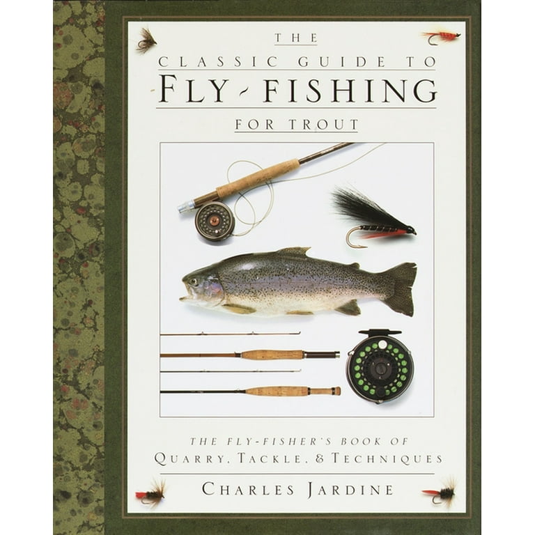 The Classic Guide to Fly-Fishing for Trout: The Fly-Fisher's Book of Quarry, Tackle, & Techniques [Book]