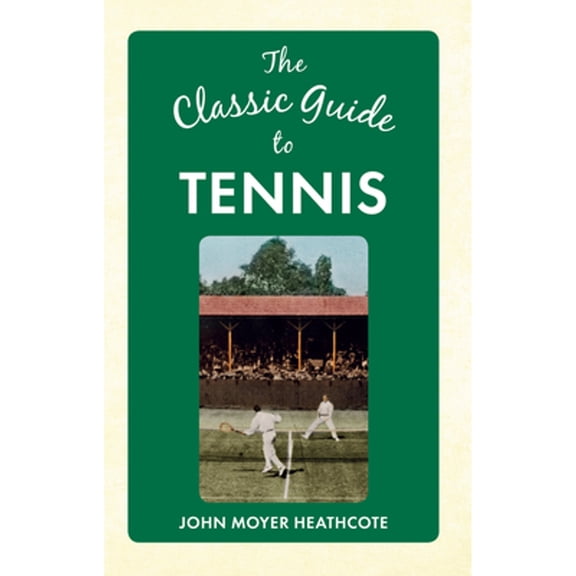 Pre-Owned The Classic Guide to Tennis (Hardcover) by John Moyer Heathcote