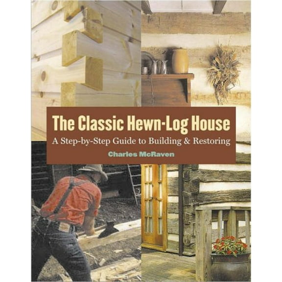 Pre-Owned The Classic Hewn-Log House: A Step-By-Step Guide to Building and Restoring (Paperback) 1580175902 9781580175906