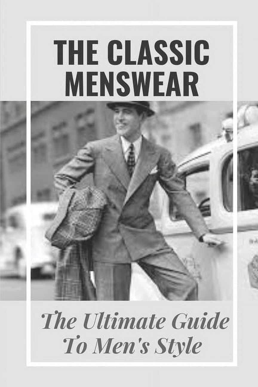 The Classic Menswear The Ultimate Guide To Men's Style Men'S Clothing