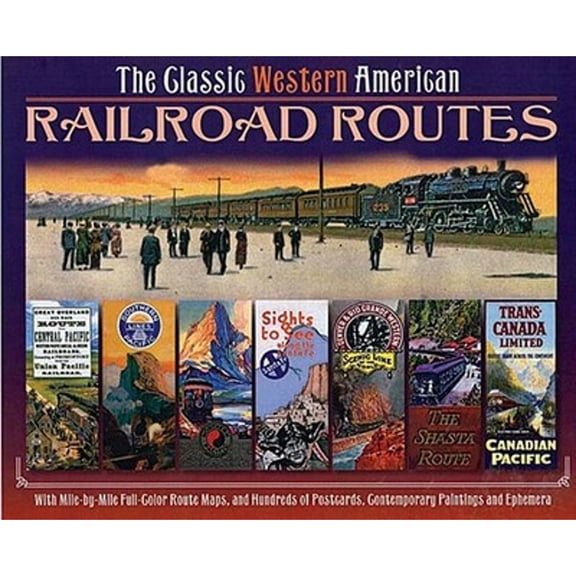Pre-Owned The Classic Western American Railroad Routes: With Mile by Mile Full Color Route Maps and Hundreds of Postcards, Contemporary Paintings and Ephemera (Hardcover) 0785825738 9780785825739