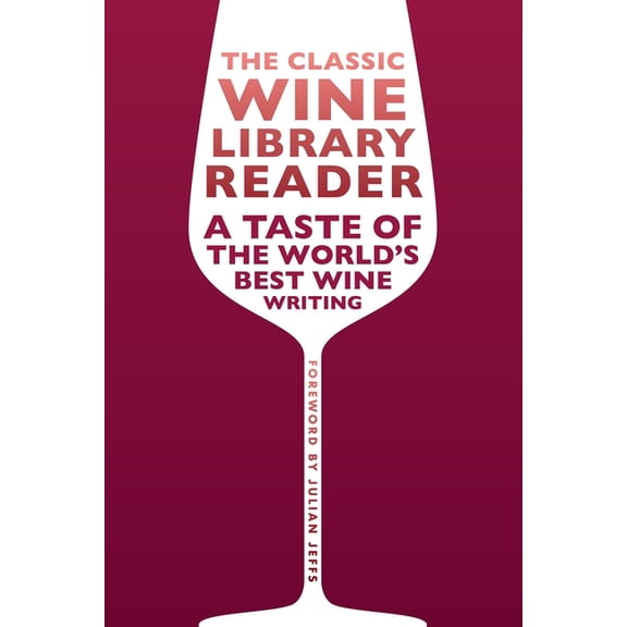 The Classic Wine Library Reader: A Taste of the World's Best Wine Writing, (Hardcover)