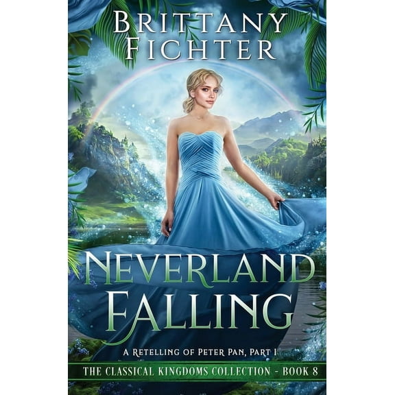 The Classical Kingdoms Collection Neverland Falling: A Retelling of Peter Pan, Part I, Book 8, (Paperback)